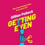 Getting Even Who Knew Revenge Could Be So Much Fun?, Gillian Pollock