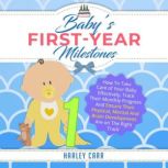 Baby's First-Year Milestones How To Take Care of Your Baby Effectively, Track Their Monthly Progress And Ensure Their Physical, Mental And Brain Development Are On The Right Track, Harley Carr