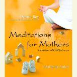 Meditations for Mothers Adapted from MOMFULNESS by Denise Roy, Denise Roy