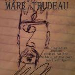 The Plagiarist Kingdom (Audiobook) Musings for the Children of the Post-Intellect Age, Mark Trudeau