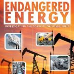 Endangered Energy Investigating the Scarcity of Fossil Fuels, Rani Iyer