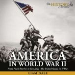 America in World War II From Pearl Harbor to Iwo Jima - The United States in WW2, Liam Dale