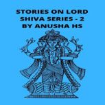 Stories on lord Shiva series - 2 From various sources of Shiva Purana, Anusha HS