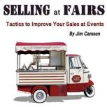 Selling at Fairs Tactics to Improve Your Sales at Events, Jim Carsson