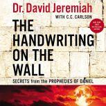 The Handwriting on the Wall Secrets from the Prophecies of Daniel