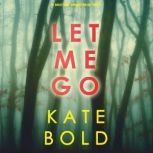 Let Me Go (An Ashley Hope Suspense ThrillerBook 1), Kate Bold