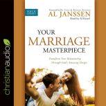 Your Marriage Masterpiece Transform Your Relationship Through God's Amazing Design, Al Janssen
