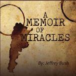 A Memoir of Miracles Short Stories of God's Presence in Argentina, Jeffrey Bush