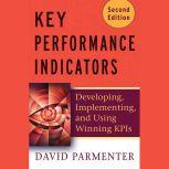 Key Performance Indicators (KPI) Developing, Implementing, and Using Winning KPIs