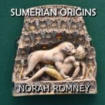 Sumerian Origins Lifting the Veil on Ancient Mesopotamia Mysteries, NORAH ROMNEY