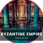 Byzantine Empire A History of the Byzantine Empire and Constantinople, History Retold