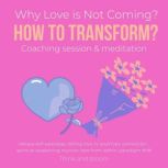 Why Love is Not Coming? How to Transform? Coaching session & meditation release self-sabotage, letting love in, soulmate connection, spiritual awakening reunion, love from within, paradigm shift, ThinkAndBloom