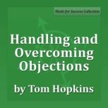 Handling and Overcoming Objections Becoming a Sales Professional, Tom Hopkins
