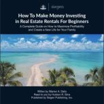 How to Make Money Investing in Real Estate Rentals For Beginners, Warren A. Dalio