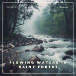Flowing Waters in Rainy Forest Ambient Nature Sounds, Greg Cetus