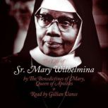 The Life of Sr. Mary Wilhelmina, The Benedictine Sisters of Mary, Queen of Apostles