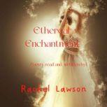 Ethereal Enchantment Poetry read an written by, Rachel Lawson