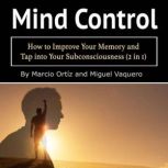 Mind Control How to Improve Your Memory and Tap into Your Subconsciousness (2 in 1), Marcio Ortiz