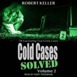 Cold Cases: Solved Volume 2 18 Fascinating True Crime Cases, Robert Keller