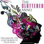 The Cluttered Mind Organizing the Junk Drawer of Your Mind, Deborah McKenna