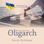 The Accidental Oligarch A Ukrainian Saga, David Hoffman