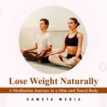 Lose Weight Naturally: A Meditation Journey to a Slim and Toned Body, Kameta Media
