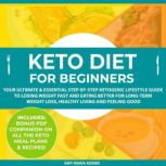 Keto Diet for Beginners Your Ultimate & Essential Step-by-Step Ketogenic Lifestyle Guide to Losing Weight Fast and Eating Better for Long-Term Weight Loss, Healthy Living and Feeling Good, Amy Maria Adams