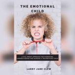 The Emotional Child: A Fail-proof Approach for Parenting, Understanding and Nursing a Traumatized Child, Larry Jane Clew