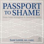 Passport to Shame From Asian Immigrant to American Addict, MA Louie