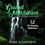 Guided Meditations for Happiness & WellBeing 12 Life Changing Meditations, Clare Staniforth