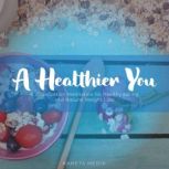 A Healthier You: A Visualization Meditation for Healthy Eating and Natural Weight Loss, Kameta Media
