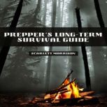 PREPPER'S LONG-TERM SURVIVAL GUIDE Navigating Challenges and Thriving in Uncertain Times (2023 Guide for Beginners), Scarlett Morrison