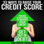 33 Ways To Raise Your Credit Score Proven Strategies To Improve Your Credit and Get Out of Debt, Tom Corson-Knowles