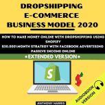 Dropshipping E-Commerce Business Model 2020:, Anthony Harris