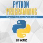 PYTHON PROGRAMMING A Beginners Guide To Learn Python From Zero