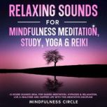 Relaxing Sounds for Mindfulness Meditation, Study, Yoga & Reiki +5 Hours Sounds Ideal for Guided Meditation, Hypnosis & Relaxation, Live a Healthier and Happier Life with this Meditative Discipline, Mindfulness Circle