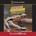 Crocodile Encounters! And More True Stories of Adventures with Animals, Brady Barr