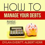 How to Manage Your Debts Bundle: 2 in 1 Bundle, How to Borrow, Debt Secrets, Dylan Everitt
