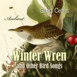 Winter Wren and Other Bird Songs Nature Sounds for Mindfullness, Greg Cetus