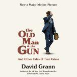 The Old Man and the Gun And Other Tales of True Crime, David Grann
