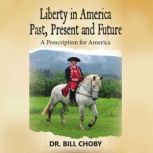 Liberty in America Past, Present and Future A Prescription for America