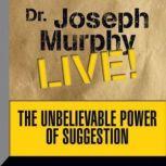 The Unbelievable Power of Suggestion Dr. Joseph Murphy LIVE!, Joseph Murphy