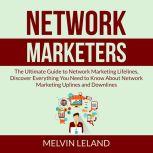 Network Marketers: The Ultimate Guide to Network Marketing Lifelines, Discover Everything You Need to Know About Network Marketing Uplines and Downlines, Melvin Leland