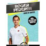 Roger Federer: Book Of Quotes (100+ Selected Quotes), Quotes Station