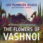 The Flowers of Vashnoi An Ekaterin Vorkosigan Novella, Lois McMaster Bujold