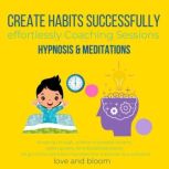 Create Habits successfully effortlessly Coaching Sessions, Hypnosis & Meditations breaking through, achieve impossible dreams, wake up early, be a disciplined person, let go of procrastination, LoveAndBloom