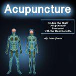 Acupuncture Finding the Right Acupuncture Treatment with the Best Benefits