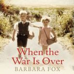 When the War Is Over Far from home, far from family, safe from the war - a true story of two Second World War evacuees, Barbara Fox