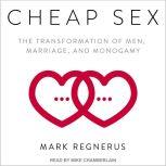 Cheap Sex The Transformation of Men, Marriage, and Monogamy, Mark Regnerus
