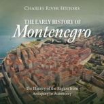 The Early History of Montenegro: The History of the Region from Antiquity to Autonomy, Charles River Editors